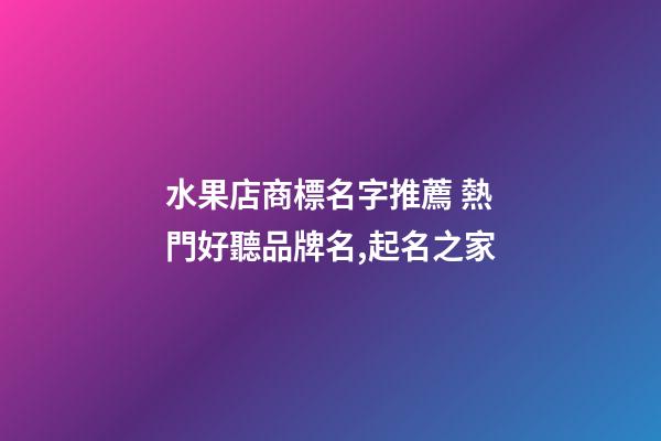 水果店商標名字推薦 熱門好聽品牌名,起名之家-第1張-店鋪起名-玄機派